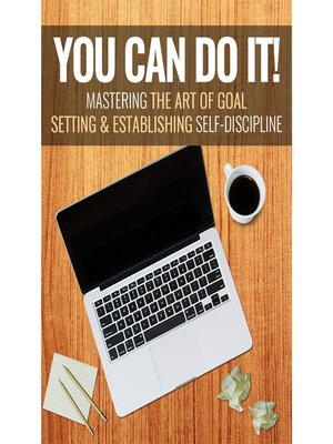 cover image of You Can Do It--Mastering the Art of Goal Setting and Establishing Self-Discipline